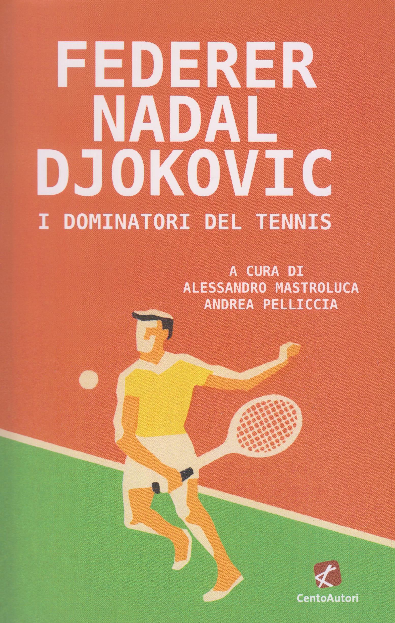 Federer, Nadal, Djokovic. I dominatori del tennis di Alessandro Mastroluca e Andrea Pelliccia (a cura di) - Cento Autori